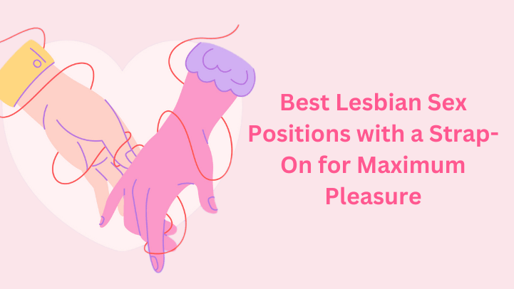 Best Lesbian Sex Positions with a Strap-On for Maximum Pleasure Best Lesbian Sex Positions with a Strap-On for Maximum Pleasure