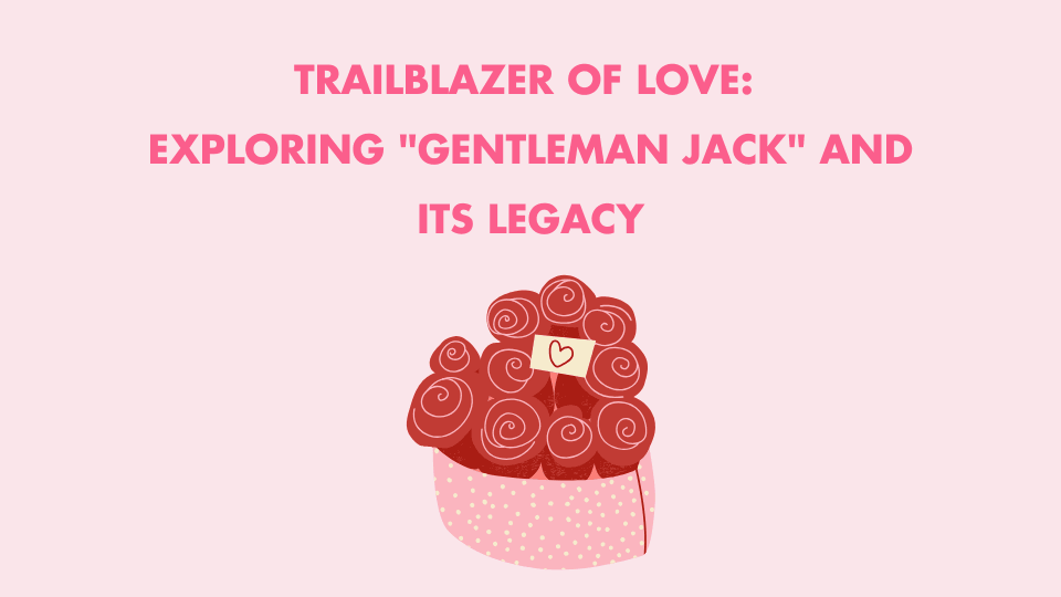 Trailblazer of Love: Exploring "Gentleman Jack" and Its Legacy - SAPHETTE