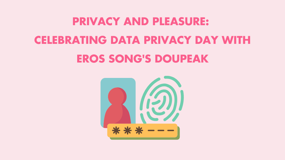 Privacy and Pleasure: Celebrating Data Privacy Day with Eros Song's Doupeak