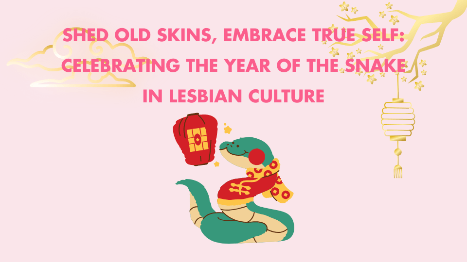 Shed Old Skins, Embrace True Self: Celebrating the Year of the Snake in Lesbian Culture - SAPHETTE