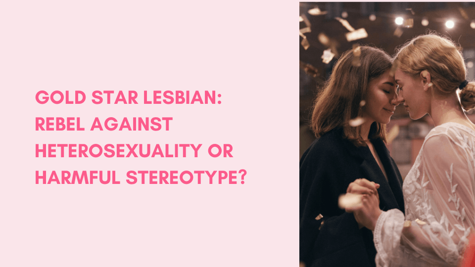 Gold Star Lesbian: A rebel against heterosexuality or a harmful stereotype? https://erossong.com/blogs/news