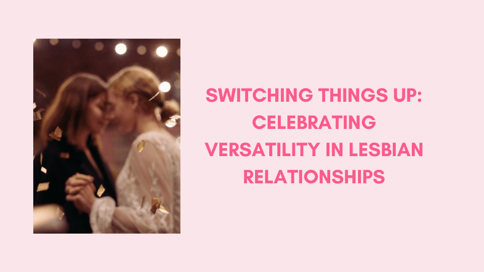 Switching Things Up: Celebrating Versatility in Lesbian Relationships – Blog by SAPHETTE (formerly Eros Song), exploring queer intimacy and fluid relationship dynamics.